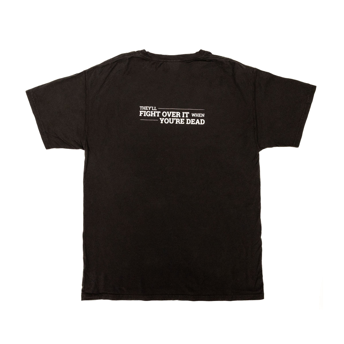 Signature T-Shirt in Black, back view with white They'll Fight Over It When You're Dead print